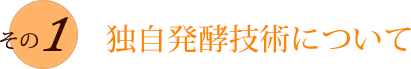 その1　独自発酵技術について